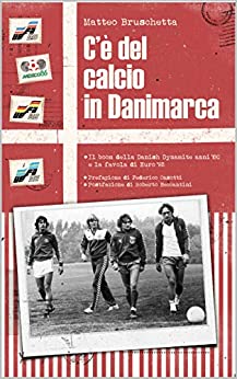 C’è del calcio in Danimarca: Il boom della Danish Dynamite anni ’80 e la favola di Euro ‘92 (Storie Mondiali Vol. 3)