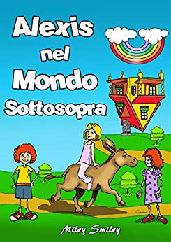 Italian: Alexis Nel Mondo Sottosopra, Children's book in Italian (Libri per Bambini: storie della buonanotte per bambini)