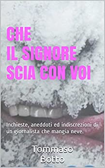 Che il Signore SCIA con voi: Inchieste, aneddoti ed indiscrezioni di un giornalista che mangia neve.