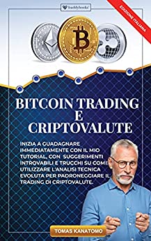 Bitcoin Trading e Criptovalute: Inizia a Guadagnare Immediatamente con il mio Tutorial, Suggerimenti introvabili e Trucchi su come Utilizzare l’Analisi Tecnica Evoluta per Padroneggiare il Trading