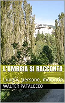 L’Umbria si racconta: Luoghi, persone, memorie