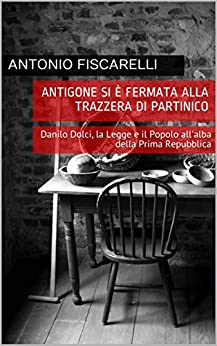 Antigone si è fermata alla trazzera di Partinico: Danilo Dolci, la Legge e il Popolo all’alba della Prima Repubblica (Trame storiche e sociali Vol. 1)
