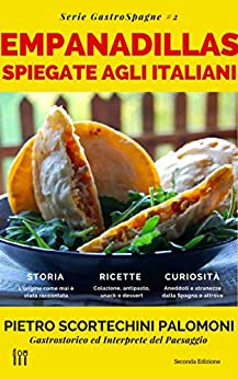 Le Empanadillas Spiegate Agli Italiani: storia, ricette e curiosità sul più popolare panificato spagnolo (Serie GastroSpagne Vol. 2)