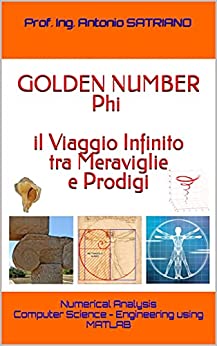 GOLDEN NUMBER Phi il Viaggio Infinito tra Meraviglie e Prodigi : Numerical Analysis Computer Science - Engineering using MATLAB