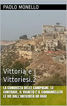 La conquista delle campagne. Le contrade, il vigneto e il Cannamellito Le vie dall’antichità ad oggi: Vittoria e i Vittoriesi.2