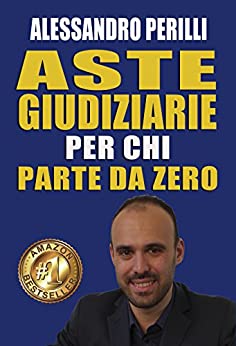 Aste Giudiziarie per chi parte da Zero: Come imparare a partecipare alle aste giudiziarie, investendo in beni immobiliari e mobiliari per chi parte da zero, per raggiungere la libertà finanziaria