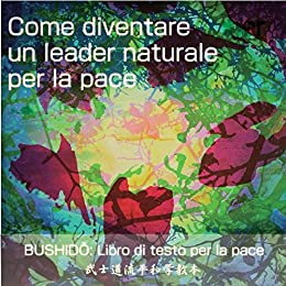 Come diventare un leader naturale per la pace (BUSHIDŌ: Libro di testo per la pace Vol. 1)