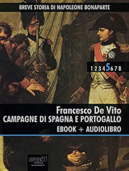 Breve storia di Napoleone Bonaparte vol. 5: Campagne di Spagna e Portogallo