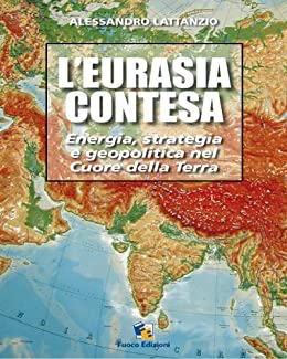 L'Eurasia contesa : Energia, strategia e geopolitica nel Cuore della Terra