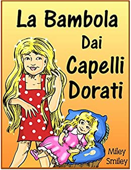 Libri per bambini : La Bambola Dai Capelli Dorati (Children’s book in Italian, storie della buonanotte per bambini)