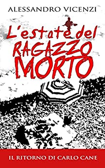 L'estate del ragazzo morto: Il ritorno di Carlo Cane (Carlo Cane indaga Vol. 2)