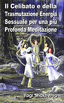 Il Celibato e della Trasmutazione Energia Sessuale per una più Profonda Meditazione