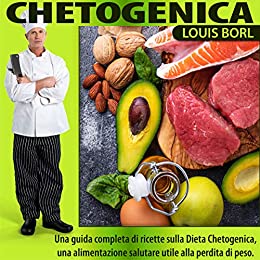 CHETOGENICA: Una guida completa di ricette sulla dieta Chetogenica, una alimentazione salutare utile alla perdita di peso.