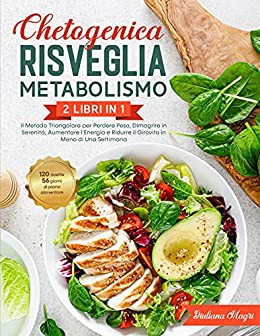 Chetogenica Risveglia Metabolismo: 2 libri in 1: Il Metodo Triangolare per Perdere Peso, Dimagrire in Serenitá, Aumentare l’Energia e Ridurre il Girovita in Meno di Una Settimana