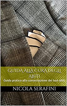 Guida alla cura degli abiti: Guida pratica alla conservazione dei tuoi abiti (Pillole di Eleganza Maschile Vol. 1)