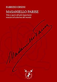 Masaniello Parise: La vita e l’opera del più importante maestro di scherma del mondo (Biografie Vol. 2)