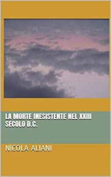 LA MORTE INESISTENTE NEL XXIII SECOLO d.C.