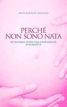 Perché non sono nata: ritrovarsi dopo una gravidanza interrotta