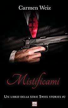 Mistificami (E-book Swiss Stories #2):: Una serie di romanzi rosa con molta avventura e suspance (Contemporary Romance)