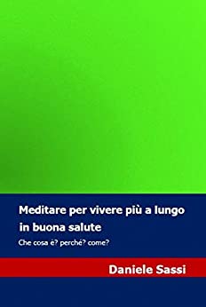 Meditare: per vivere piu a lungo in buona salute: Che cosa è ? perché ? come ? (Per meditare)