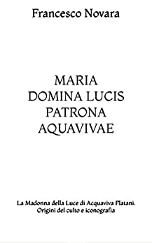 MARIA DOMINA LUCIS PATRONA AQUAVIVAE: La Madonna della Luce di Acquaviva Platani. Origini del culto e iconografia