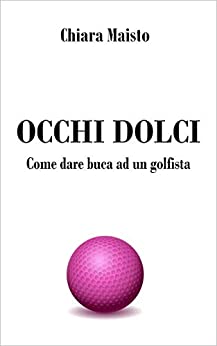 OCCHI DOLCI: Come dare buca ad un golfista