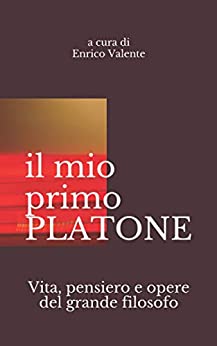 Il mio primo PLATONE: Vita, pensiero e opere del grande filosofo (Collana incontri filosofici Vol. 1)