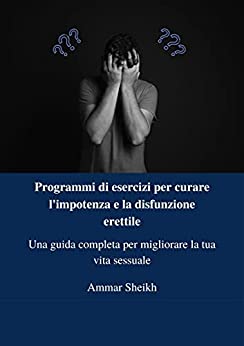 Programmi di esercizi per curare l’impotenza e la disfunzione erettile: Una guida completa per migliorare la tua vita sessuale