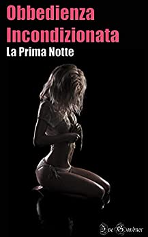 Obbedienza Incondizionata – La Prima Notte: (18+)