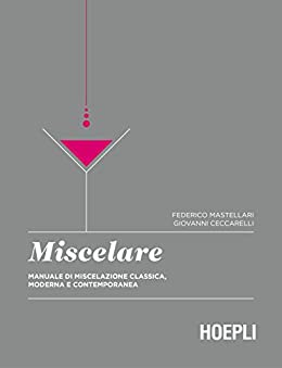 Miscelare: Manuale di miscelazione classica, moderna e contemporanea