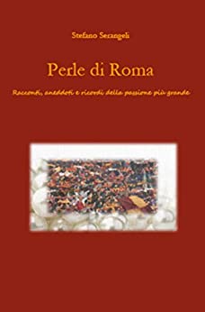 Perle di Roma: Racconti, aneddoti e ricordi della passione più grande