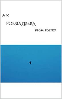 POESIA LIBERA: Prosa Poetica