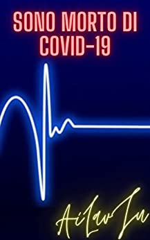 Sono morto per COVID-19 (La mia storia di Coronavirus): By Ailavjubook