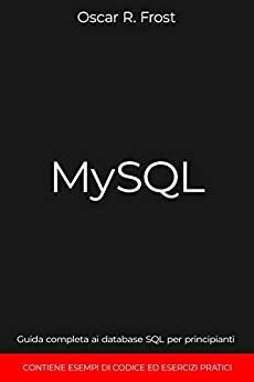 MYSQL: Guida completa ai database SQL per principianti. Contiene esempi di codice ed esercizi pratici.