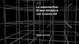 Le metamorfosi di una struttura con Cinema 4D (Il Disegno Dinamico Vol. 2)
