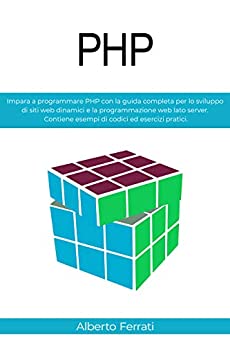 PHP: Impara a programmare PHP con la guida completa per lo sviluppo di siti web dinamici e la programmazione web lato server. Contiene esempi di codici ed esercizi pratici.