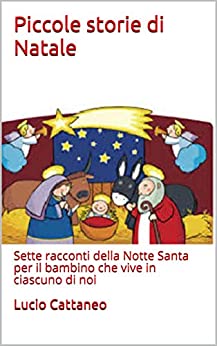 Piccole storie di Natale: Sette racconti della Notte Santa per il bambino che vive in ciascuno di noi
