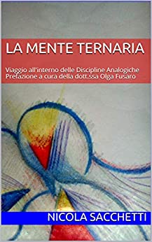 La Mente Ternaria: Viaggio all’interno delle Discipline Analogiche Prefazione a cura della dott.ssa Olga Fusaro (Analogic Life Vol. 1)