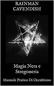 Magia Nera e Stregoneria: Manuale Pratico Di Occultismo