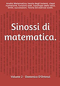 Sinossi di matematica: (Volume 2). Analisi Matematica: teoria degli insiemi, classi numeriche, funzioni, topologia della retta reale, limiti, successioni. Teoria ed esercizi svolti.