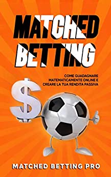 Matched Betting: Come Guadagnare Matematicamente Online e Creare la Tua Rendita Passiva