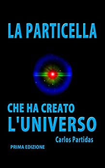 LA PARTICELLA CHE HA CREATO L’UNIVERSO: IL MONOPOLO MAGNETICO DI PAUL DIRAC (La chimica delle malattie Vol. 23)
