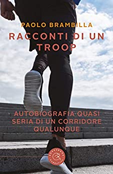 Racconti di un Troop – Autobiografia quasi seria di un corridore qualunque