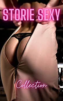 Storie Sexy COLLECTION: Vol. I – II – III – racconti erotici