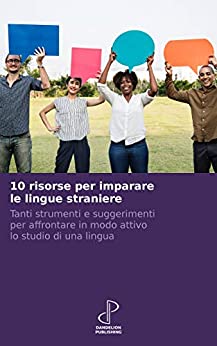 10 risorse per imparare le lingue straniere: Tanti strumenti e suggerimenti per affrontare in modo attivo lo studio di una lingua (10k Vol. 3)