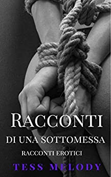 Racconti di Una Sottomessa: Racconti Erotici