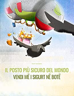 Il posto più sicuro del mondo/Vendi më i sigurt në botë: Libro illustrato per bambini: italiano-albanese (Edizione bilingue) (“Il posto più sicuro del mondo” (Bilingue))