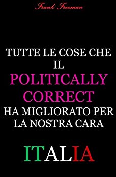 TUTTE LE COSE CHE IL POLITICALLY CORRECT HA MIGLIORATO PER LA NOSTRA CARA ITALIA