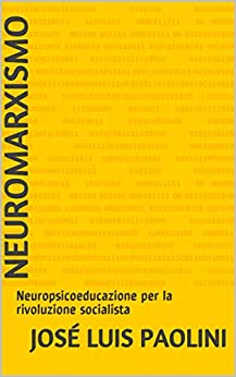 NEUROMARXISMO: Neuropsicoeducazione per la rivoluzione socialista (Neurobiologia e politica)