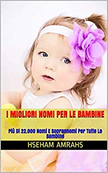 I Migliori Nomi Per Le Bambine: Più Di 22.000 Nomi E Soprannomi Per Tutte Le Bambine